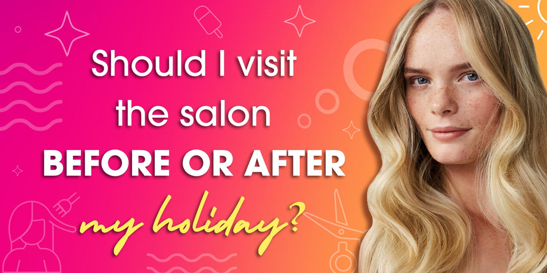 SHOULD I VISIT THE SALON BEFORE OR AFTER MY HOLIDAY?